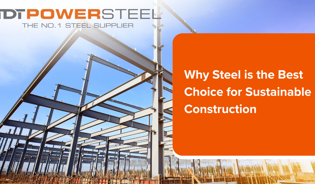 WHY STEEL IS THE BEST CHOICE FOR SUSTAINABLE CONSTRUCTION