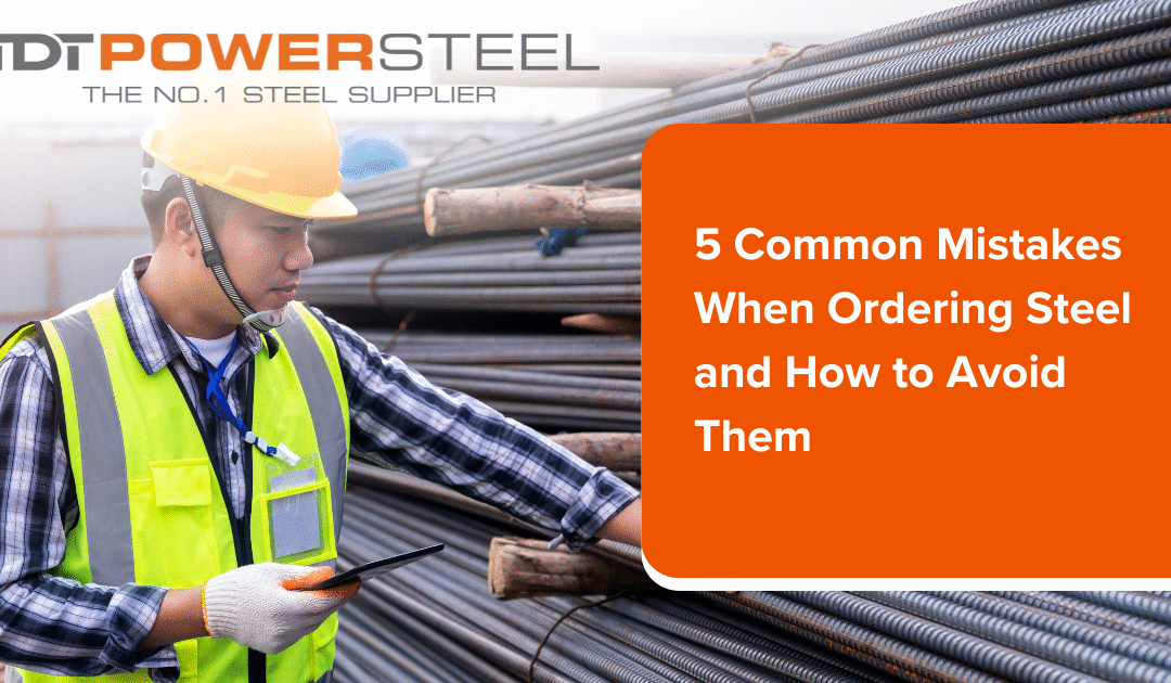 5 COMMON MISTAKES WHEN ORDERING STEEL AND HOW TO AVOID THEM