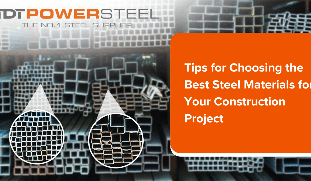 TIPS FOR CHOOSING THE BEST STEEL MATERIALS FOR YOUR CONSTRUCTION PROJECT
