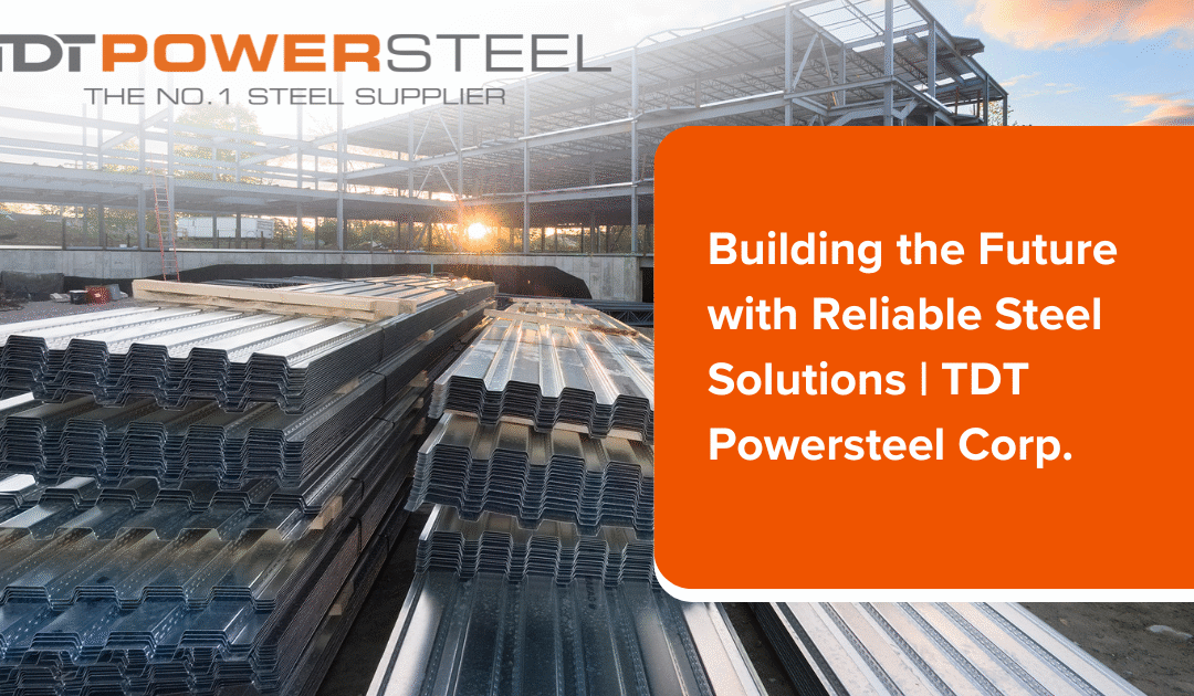 BUILDING THE FUTURE WITH RELIABLE STEEL SOLUTIONS | TDT POWERSTEEL CORP.